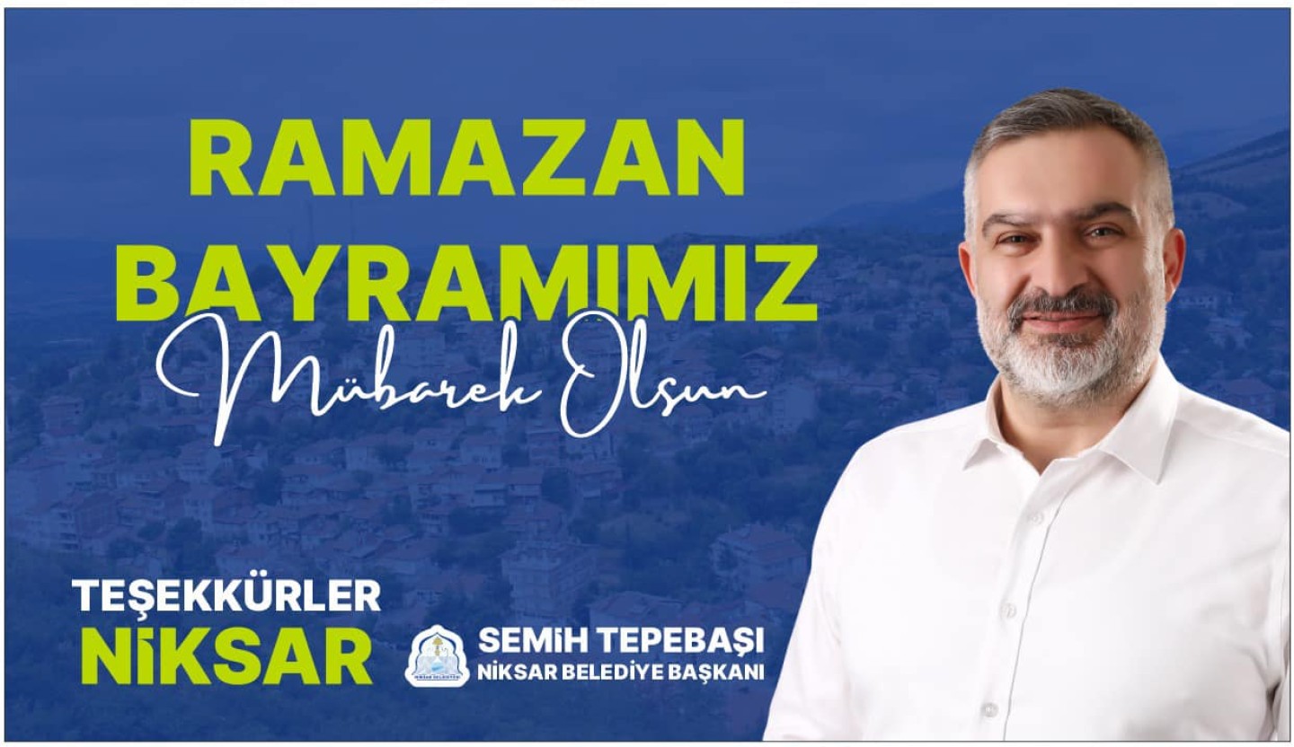 NİKSAR BELEDİYE BAŞKANI SEMİH TEPEBAŞI’DAN RAMAZAN BAYRAMI MESAJI